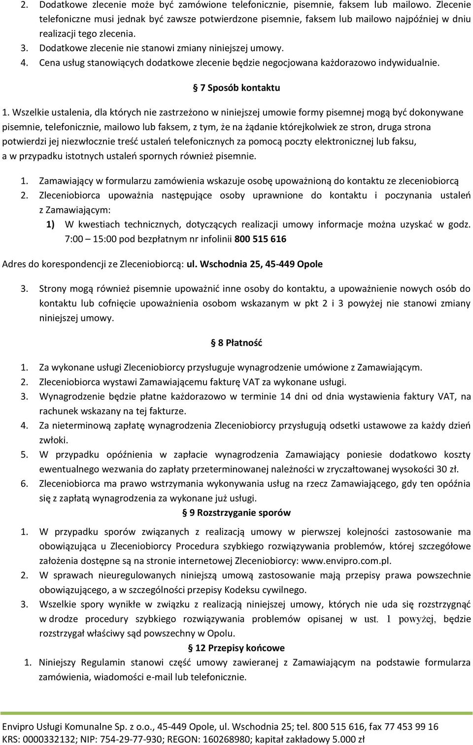 Cena usług stanowiących dodatkowe zlecenie będzie negocjowana każdorazowo indywidualnie. 7 Sposób kontaktu 1.