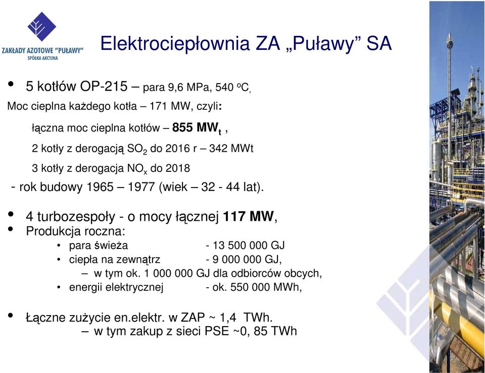 4 turbozespoły - o mocy łącznej 117 MW, Produkcja roczna: para świeża - 13 500 000 GJ ciepła na zewnątrz - 9 000 000 GJ, w tym ok.