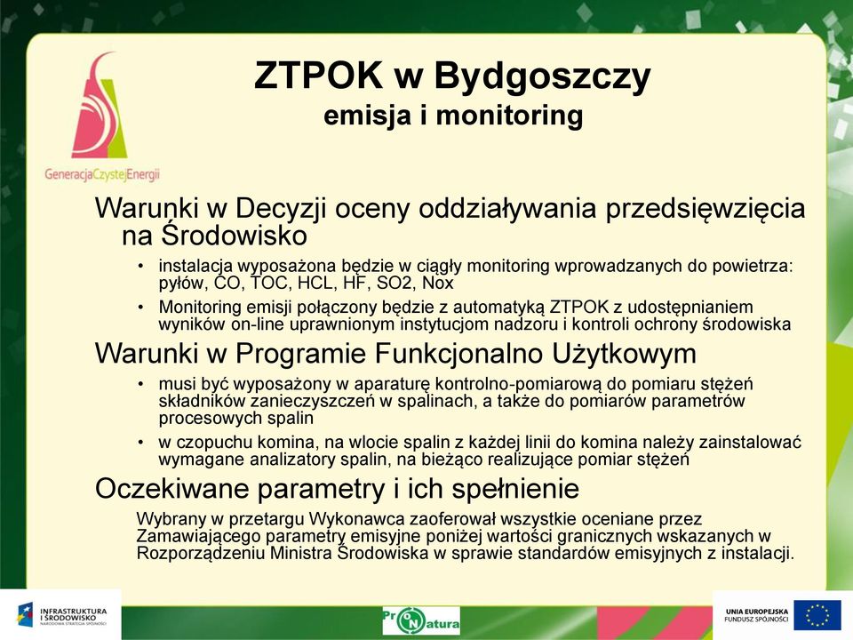 Użytkowym musi być wyposażony w aparaturę kontrolno-pomiarową do pomiaru stężeń składników zanieczyszczeń w spalinach, a także do pomiarów parametrów procesowych spalin w czopuchu komina, na wlocie