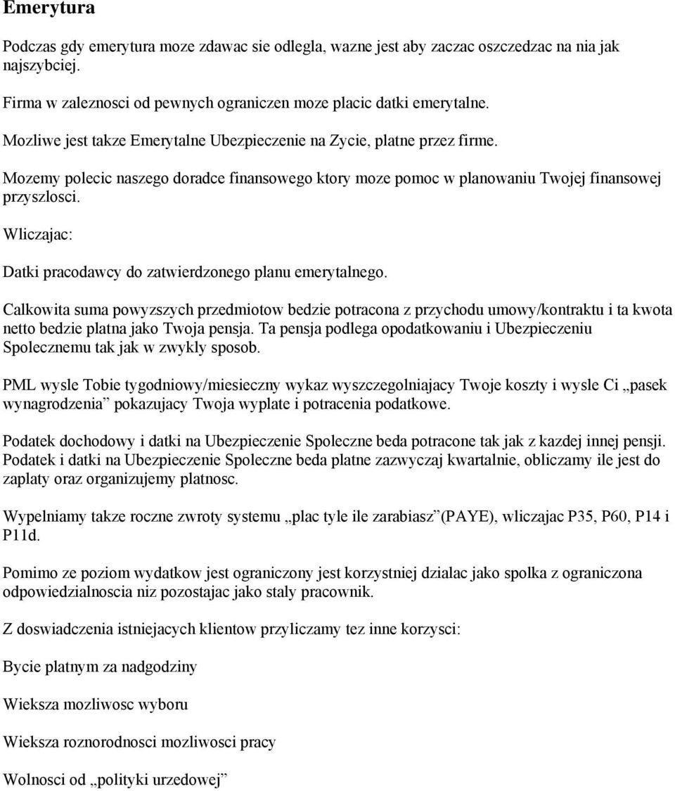 Wliczajac: Datki pracodawcy do zatwierdzonego planu emerytalnego. Calkowita suma powyzszych przedmiotow bedzie potracona z przychodu umowy/kontraktu i ta kwota netto bedzie platna jako Twoja pensja.