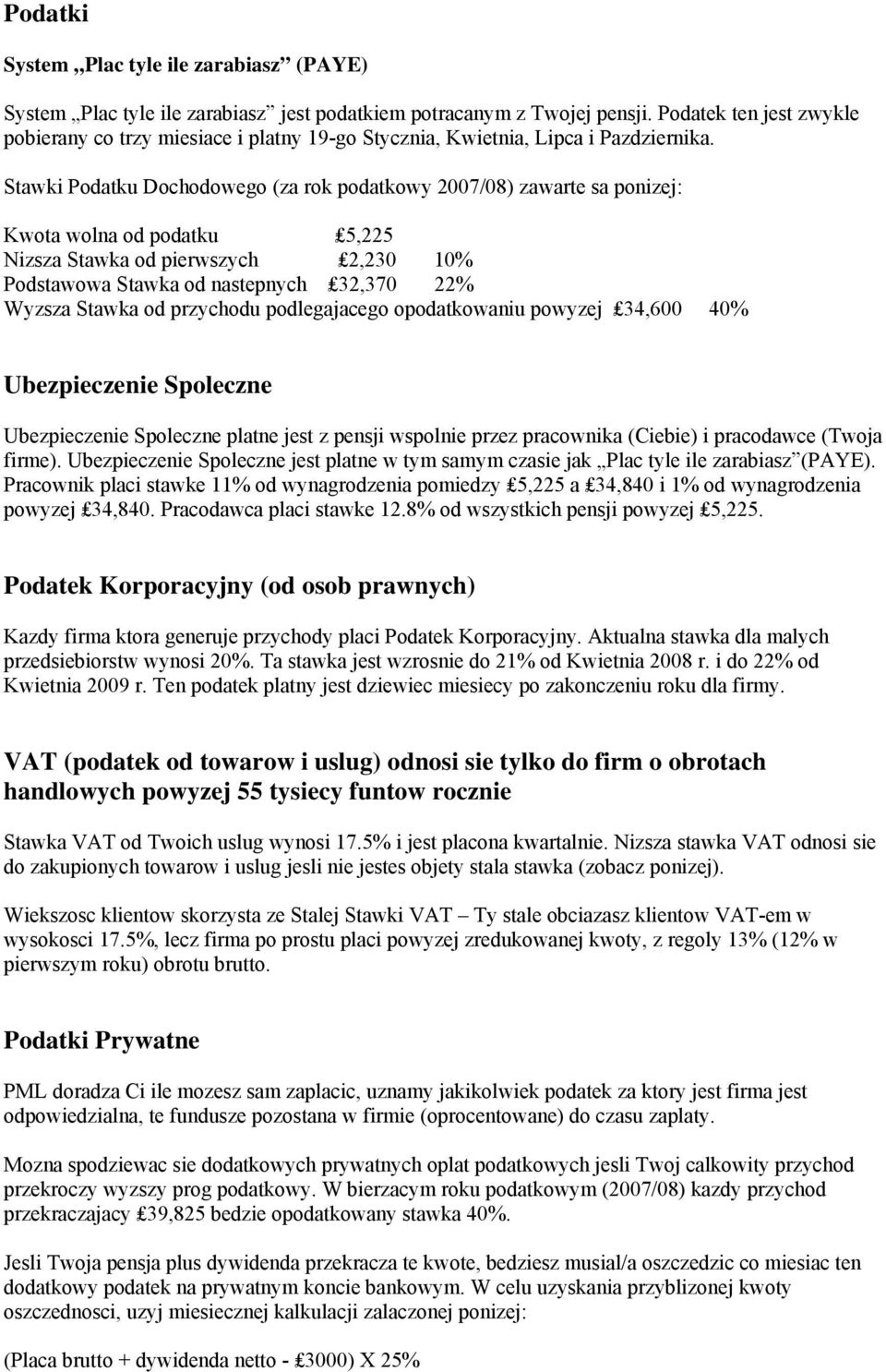 Stawki Podatku Dochodowego (za rok podatkowy 2007/08) zawarte sa ponizej: Kwota wolna od podatku 5,225 Nizsza Stawka od pierwszych 2,230 10% Podstawowa Stawka od nastepnych 32,370 22% Wyzsza Stawka