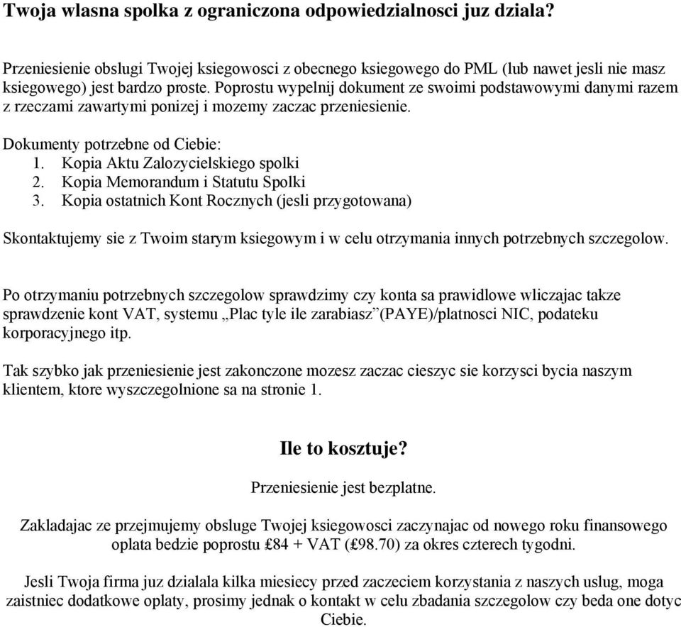 Kopia Memorandum i Statutu Spolki 3. Kopia ostatnich Kont Rocznych (jesli przygotowana) Skontaktujemy sie z Twoim starym ksiegowym i w celu otrzymania innych potrzebnych szczegolow.