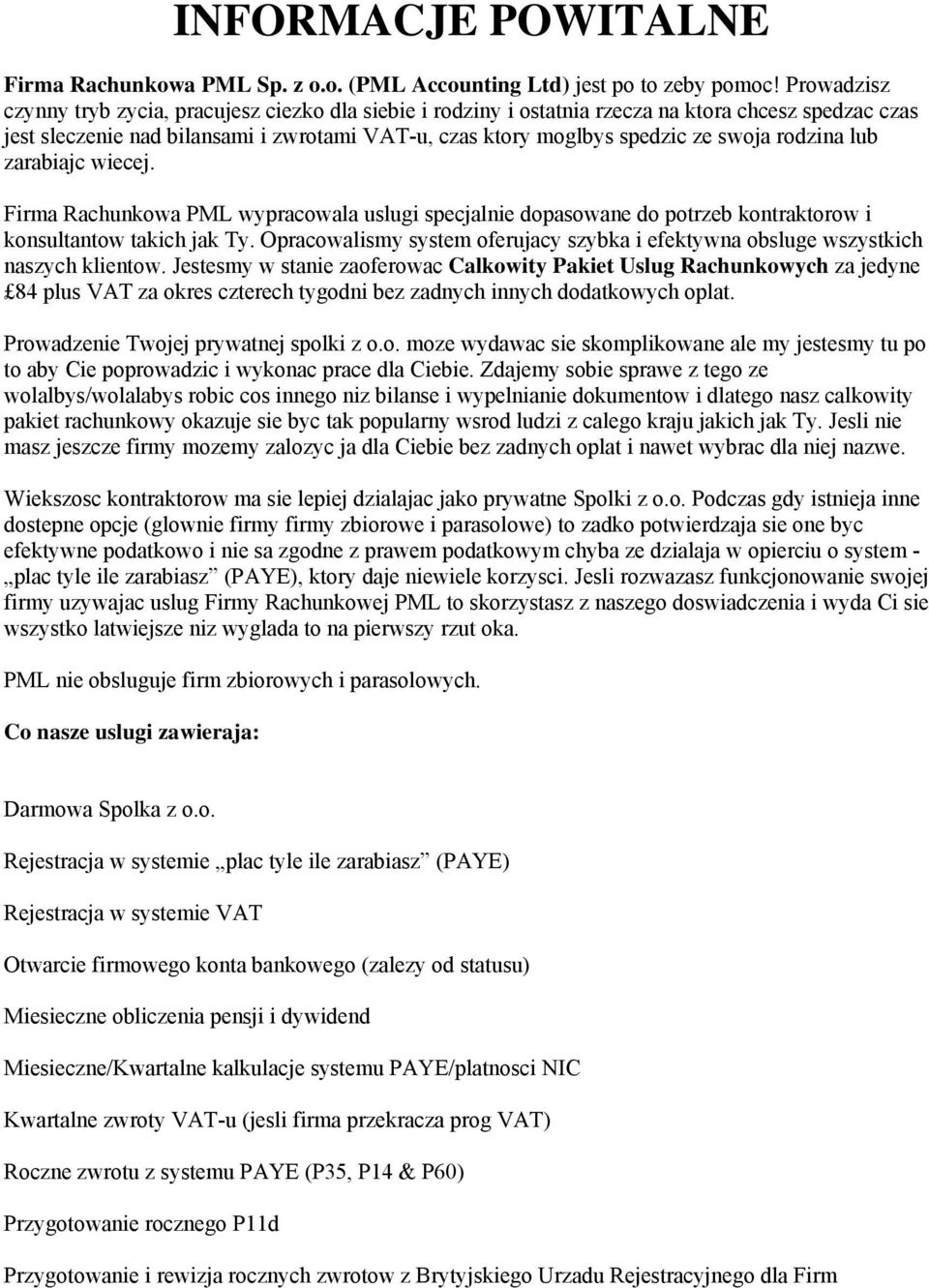 rodzina lub zarabiajc wiecej. Firma Rachunkowa PML wypracowala uslugi specjalnie dopasowane do potrzeb kontraktorow i konsultantow takich jak Ty.