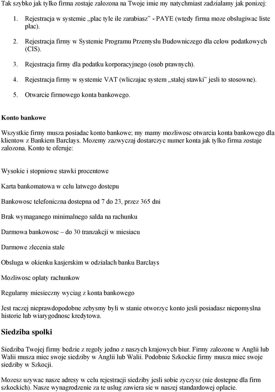 Rejestracja firmy w systemie VAT (wliczajac system stalej stawki jesli to stosowne). 5. Otwarcie firmowego konta bankowego.