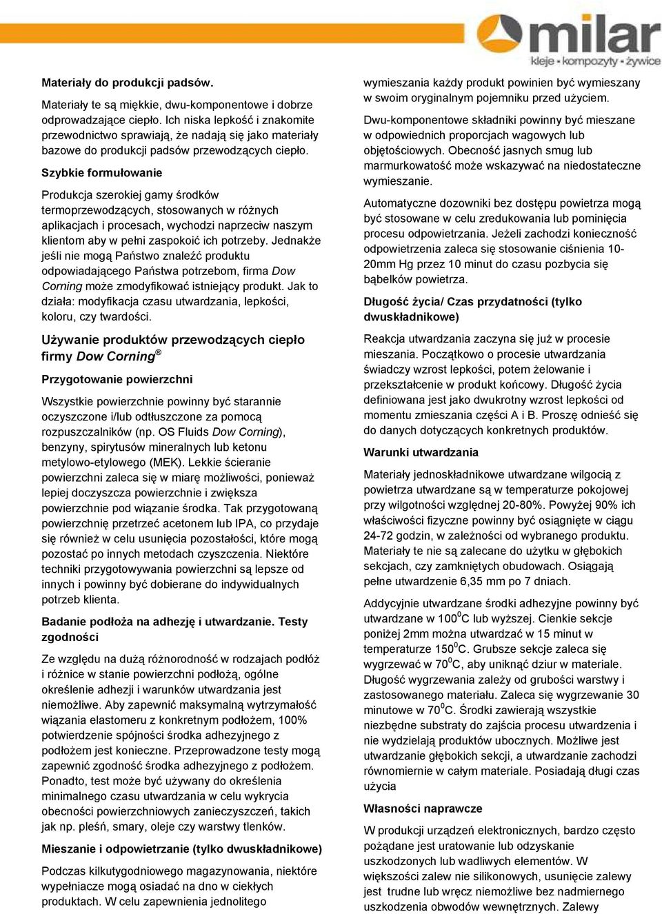 Szybkie formułowanie Produkcja szerokiej gamy środków termoprzewodzących, stosowanych w różnych aplikacjach i procesach, wychodzi naprzeciw naszym klientom aby w pełni zaspokoić ich potrzeby.