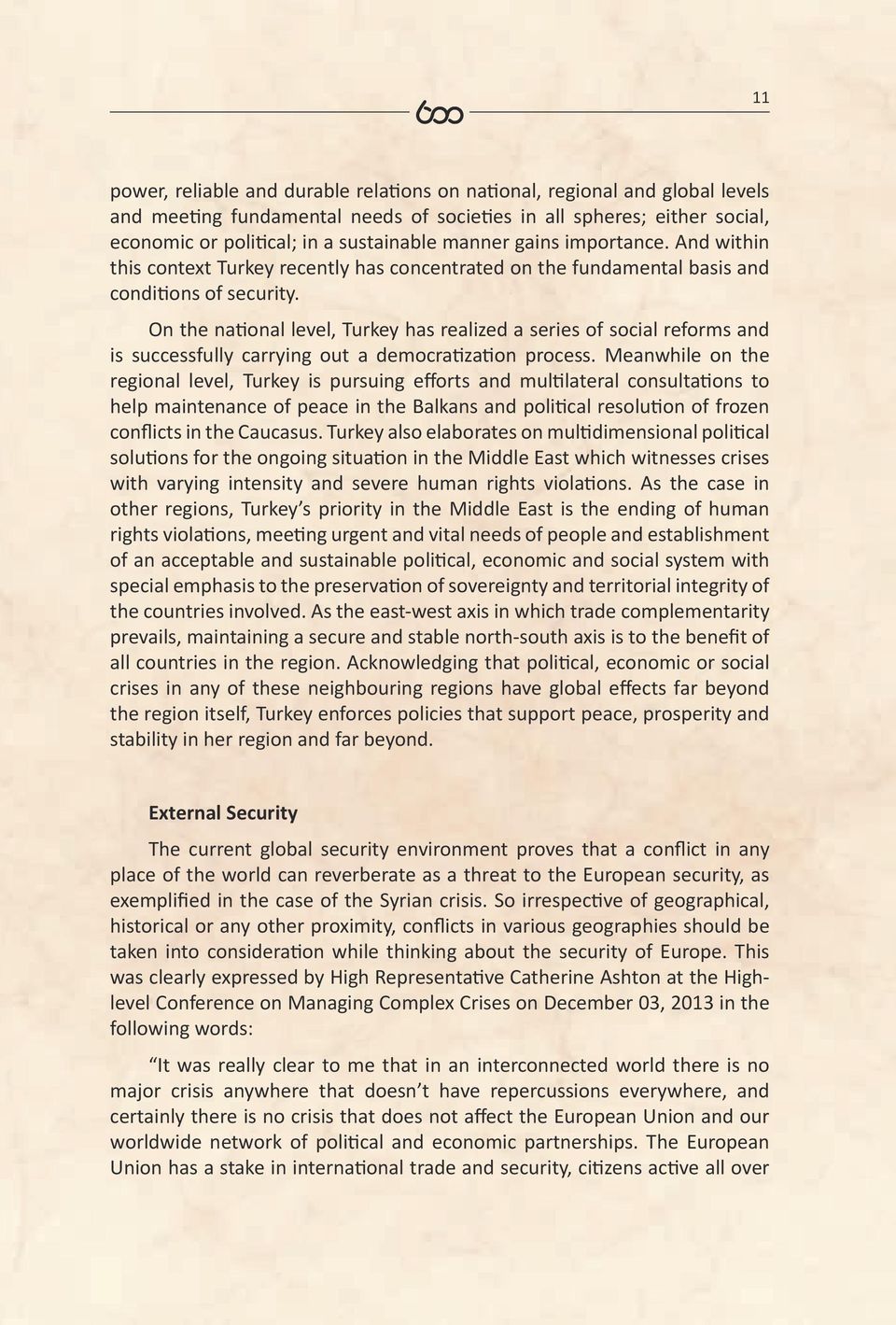 On the national level, Turkey has realized a series of social reforms and is successfully carrying out a democratization process.