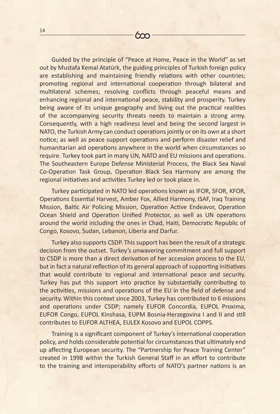 international peace, stability and prosperity. Turkey being aware of its unique geography and living out the practical realities of the accompanying security threats needs to maintain a strong army.