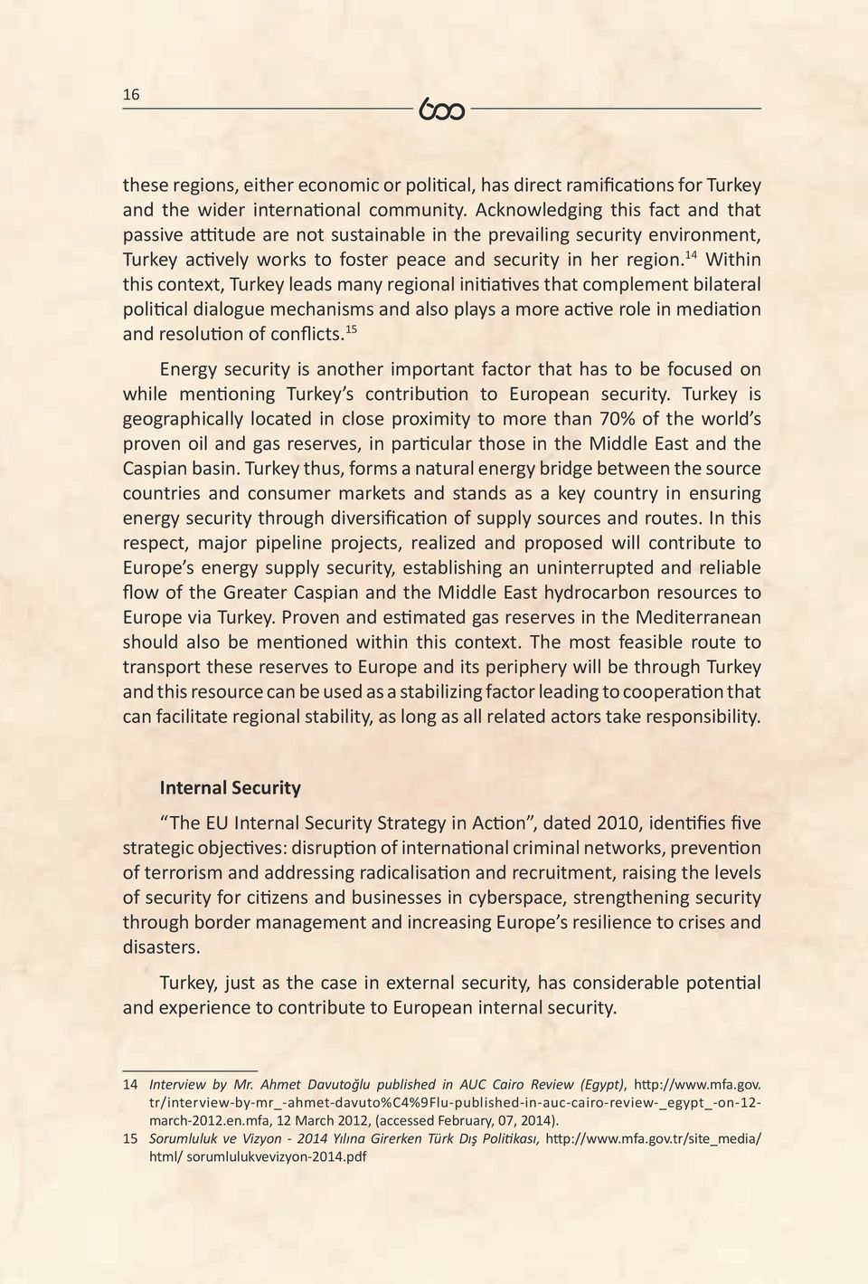 14 Within this context, Turkey leads many regional initiatives that complement bilateral political dialogue mechanisms and also plays a more active role in mediation and resolution of conflicts.