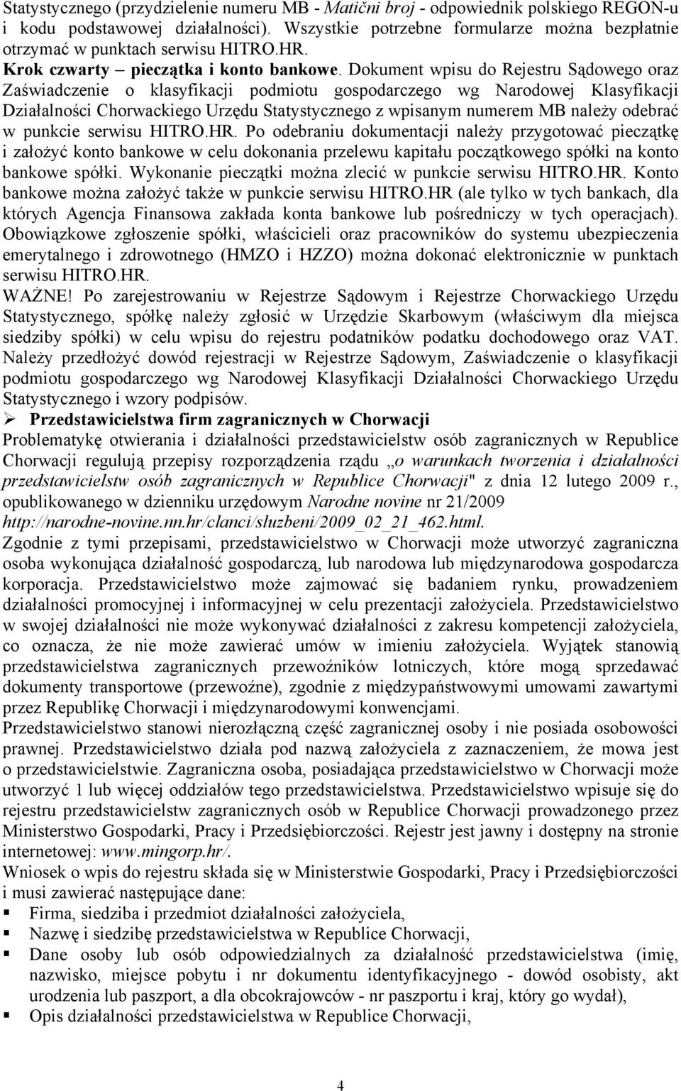 Dokument wpisu do Rejestru Sądowego oraz Zaświadczenie o klasyfikacji podmiotu gospodarczego wg Narodowej Klasyfikacji Działalności Chorwackiego Urzędu Statystycznego z wpisanym numerem MB należy