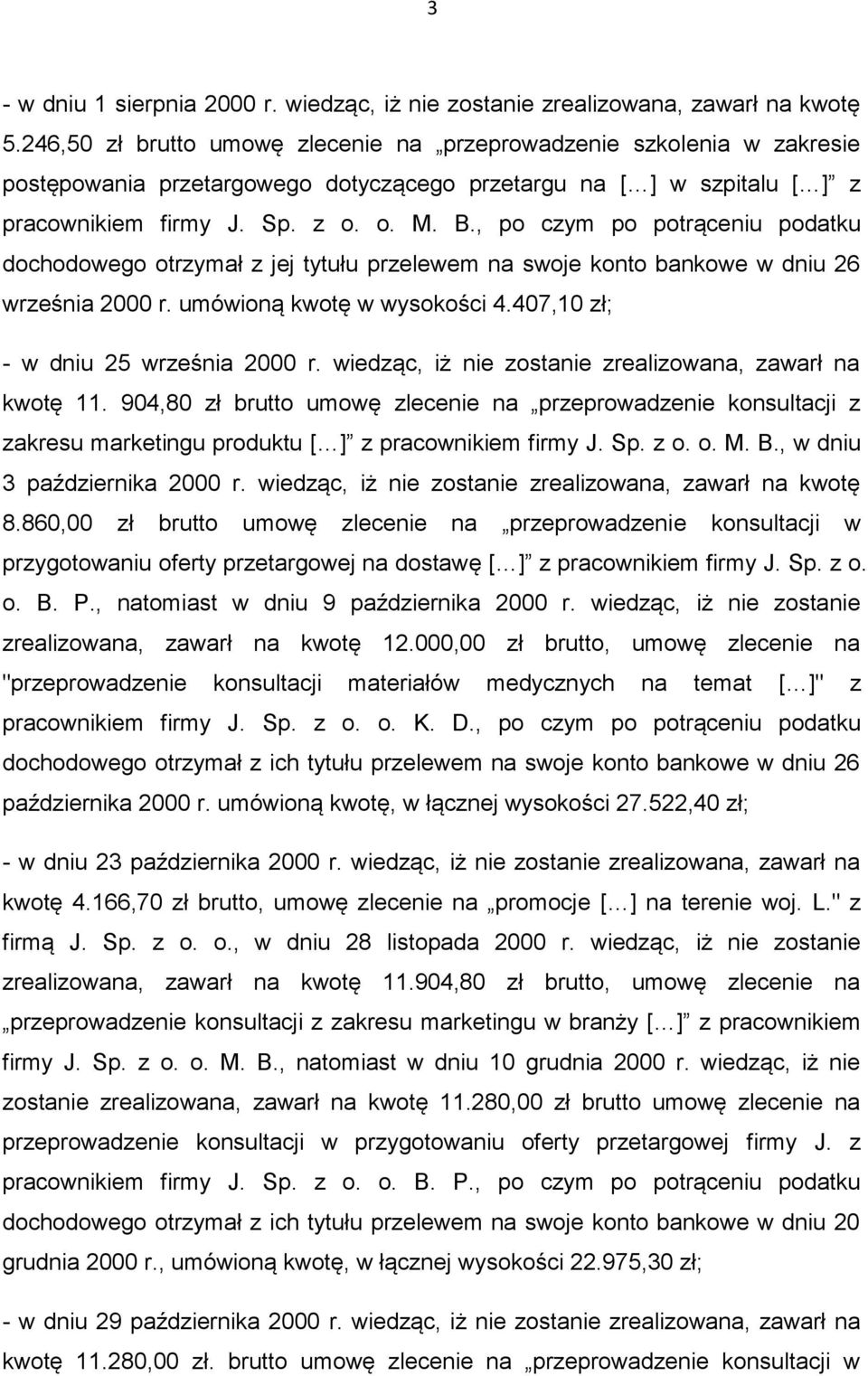 , po czym po potrąceniu podatku dochodowego otrzymał z jej tytułu przelewem na swoje konto bankowe w dniu 26 września 2000 r. umówioną kwotę w wysokości 4.407,10 zł; - w dniu 25 września 2000 r.