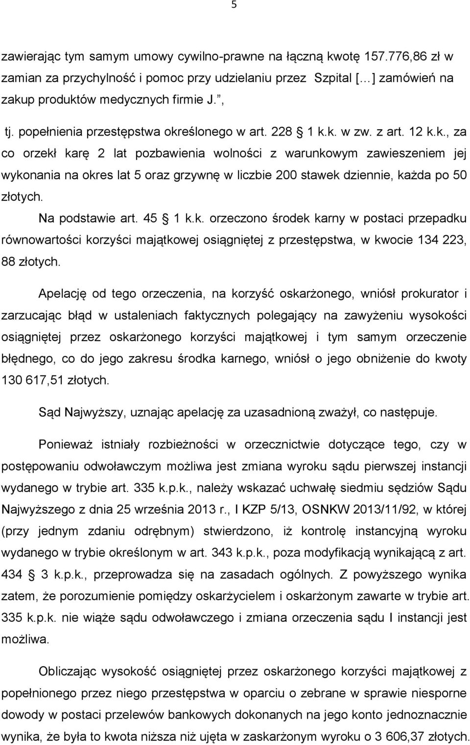 Na podstawie art. 45 1 k.k. orzeczono środek karny w postaci przepadku równowartości korzyści majątkowej osiągniętej z przestępstwa, w kwocie 134 223, 88 złotych.