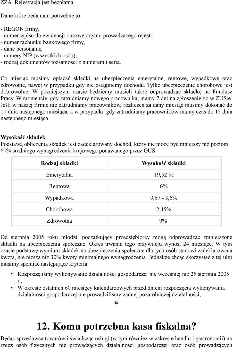 rodzaj dokumentów tożsamości z numerem i serią. Co miesiąc musimy opłacać składki na ubezpieczenia emerytalne, rentowe, wypadkowe oraz zdrowotne, nawet w przypadku gdy nie osiągniemy dochodu.