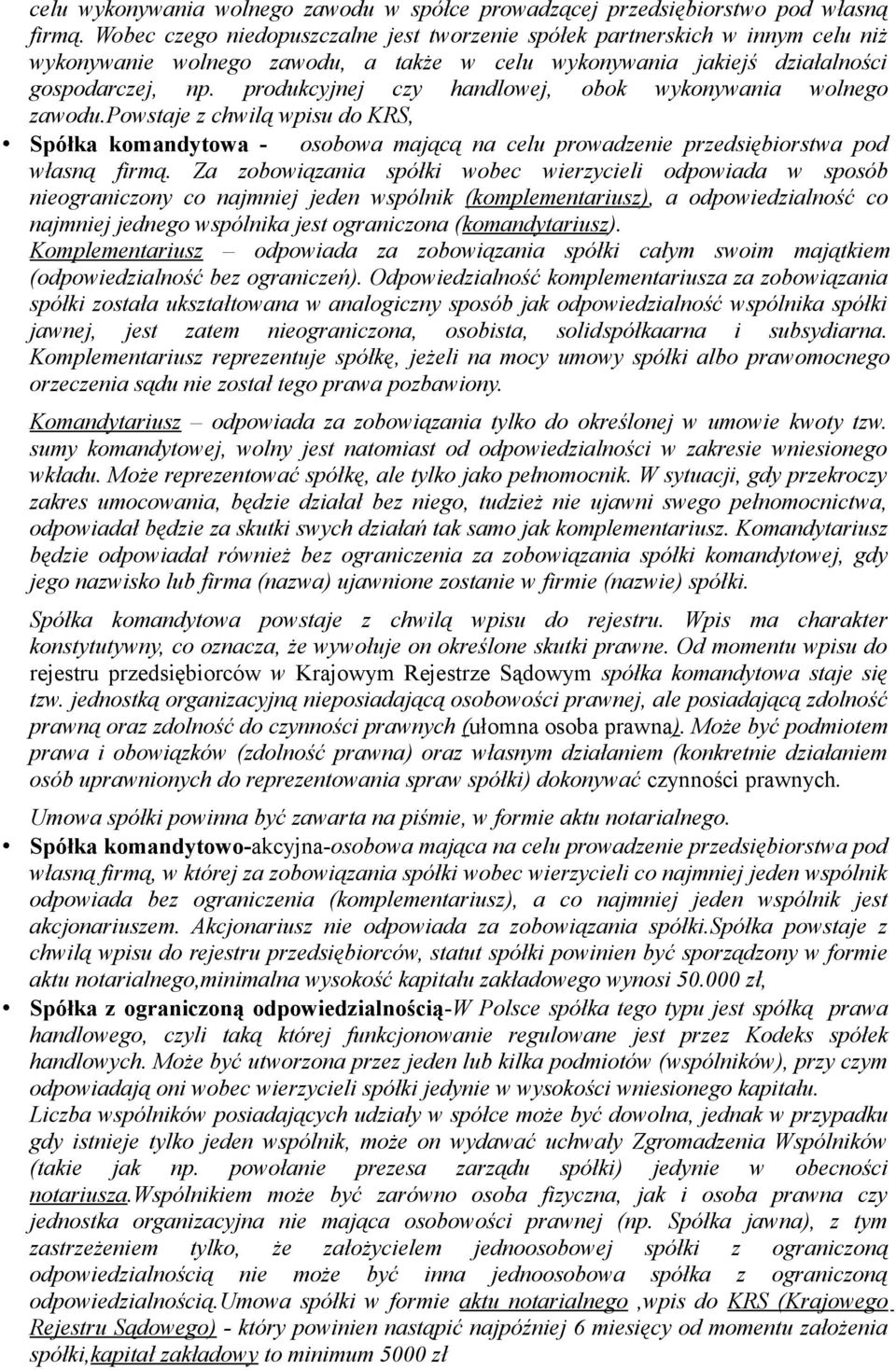 produkcyjnej czy handlowej, obok wykonywania wolnego zawodu.powstaje z chwilą wpisu do KRS, Spółka komandytowa - osobowa mającą na celu prowadzenie przedsiębiorstwa pod własną firmą.