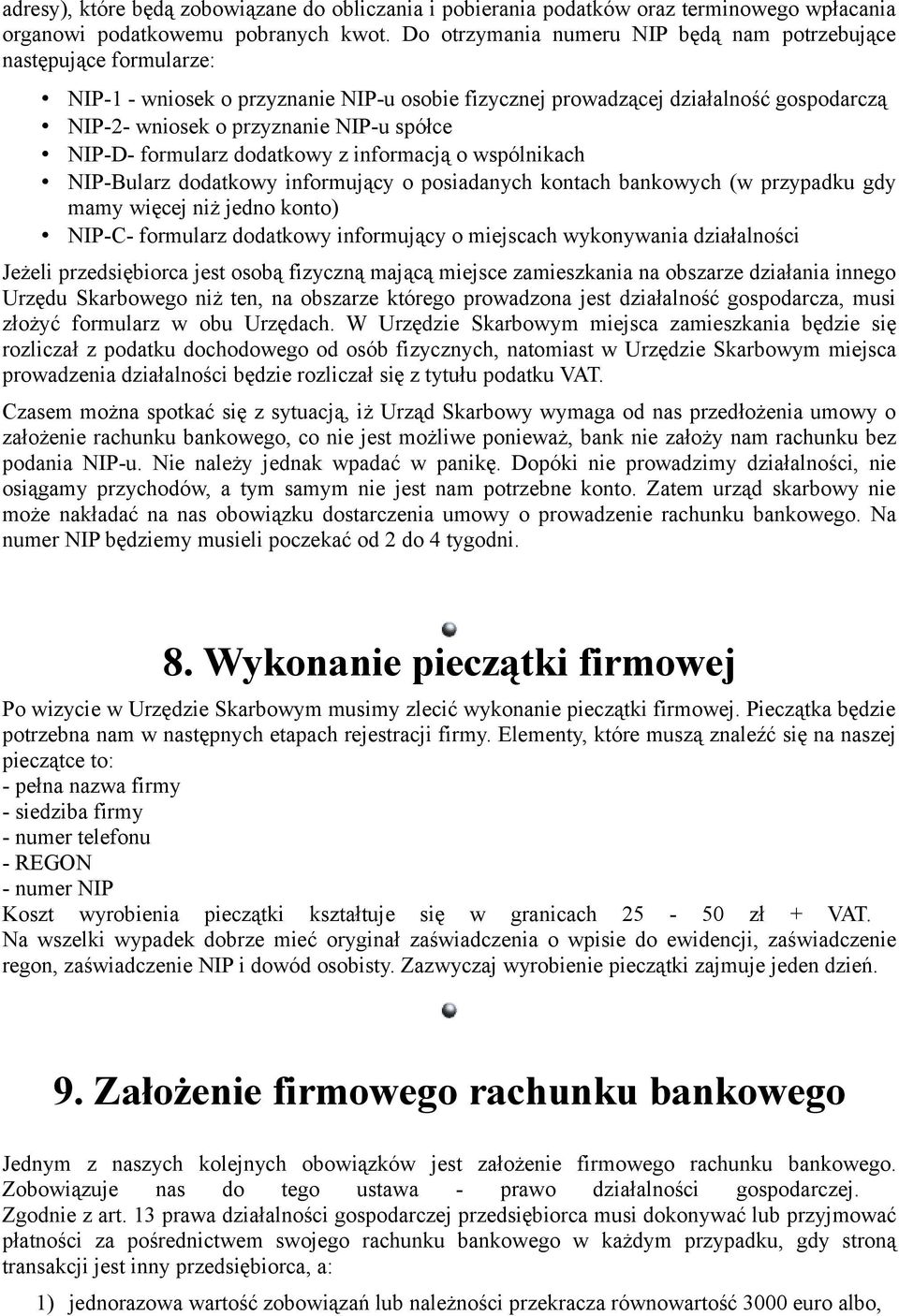 NIP-D- formularz dodatkowy z informacją o wspólnikach NIP-Bularz dodatkowy informujący o posiadanych kontach bankowych (w przypadku gdy mamy więcej niż jedno konto) NIP-C- formularz dodatkowy