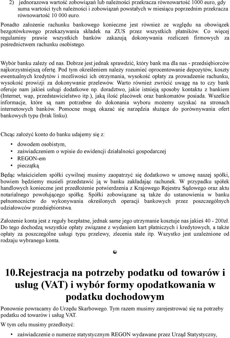 Co więcej regulaminy prawie wszystkich banków zakazują dokonywania rozliczeń firmowych za pośrednictwem rachunku osobistego. Wybór banku zależy od nas.