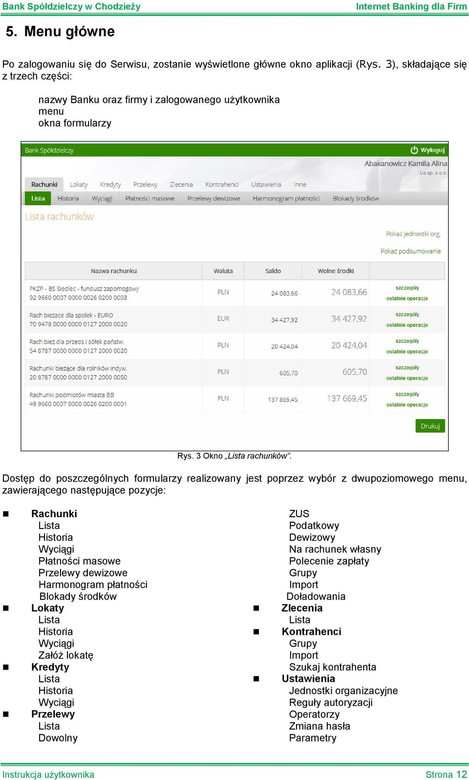 Dostęp do poszczególnych formularzy realizowany jest poprzez wybór z dwupoziomowego menu, zawierającego następujące pozycje: Rachunki Lista Historia Wyciągi Płatności masowe Przelewy dewizowe