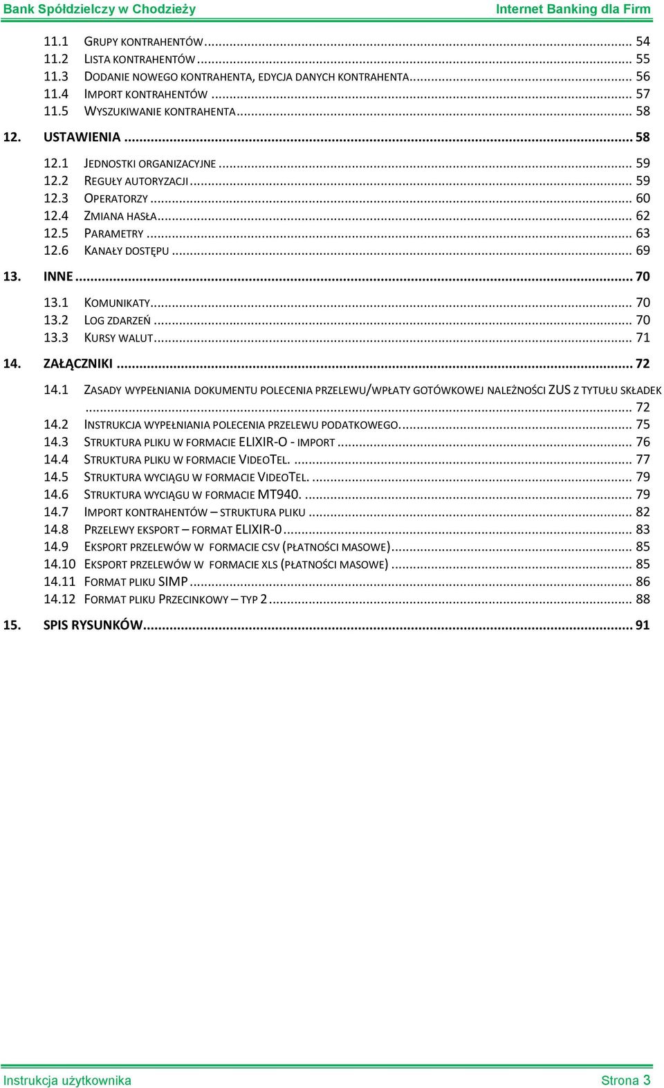 1 KOMUNIKATY... 70 13.2 LOG ZDARZEO... 70 13.3 KURSY WALUT... 71 14. ZAŁĄCZNIKI... 72 14.1 ZASADY WYPEŁNIANIA DOKUMENTU POLECENIA PRZELEWU/WPŁATY GOTÓWKOWEJ NALEŻNOŚCI ZUS Z TYTUŁU SKŁADEK... 72 14.2 INSTRUKCJA WYPEŁNIANIA POLECENIA PRZELEWU PODATKOWEGO.