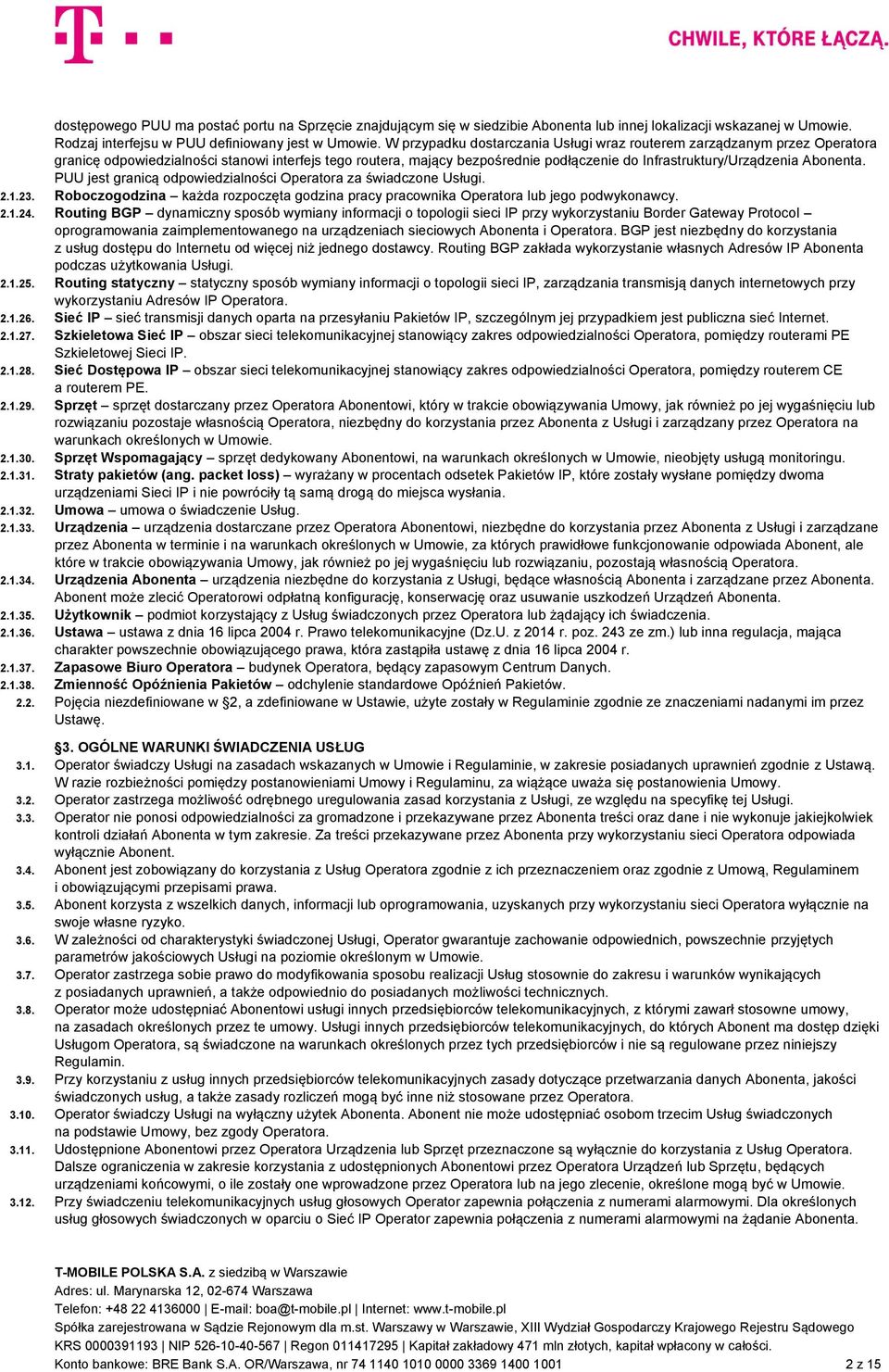 Abonenta. PUU jest granicą odpowiedzialności Operatora za świadczone Usługi. 2.1.23. Roboczogodzina każda rozpoczęta godzina pracy pracownika Operatora lub jego podwykonawcy. 2.1.24.