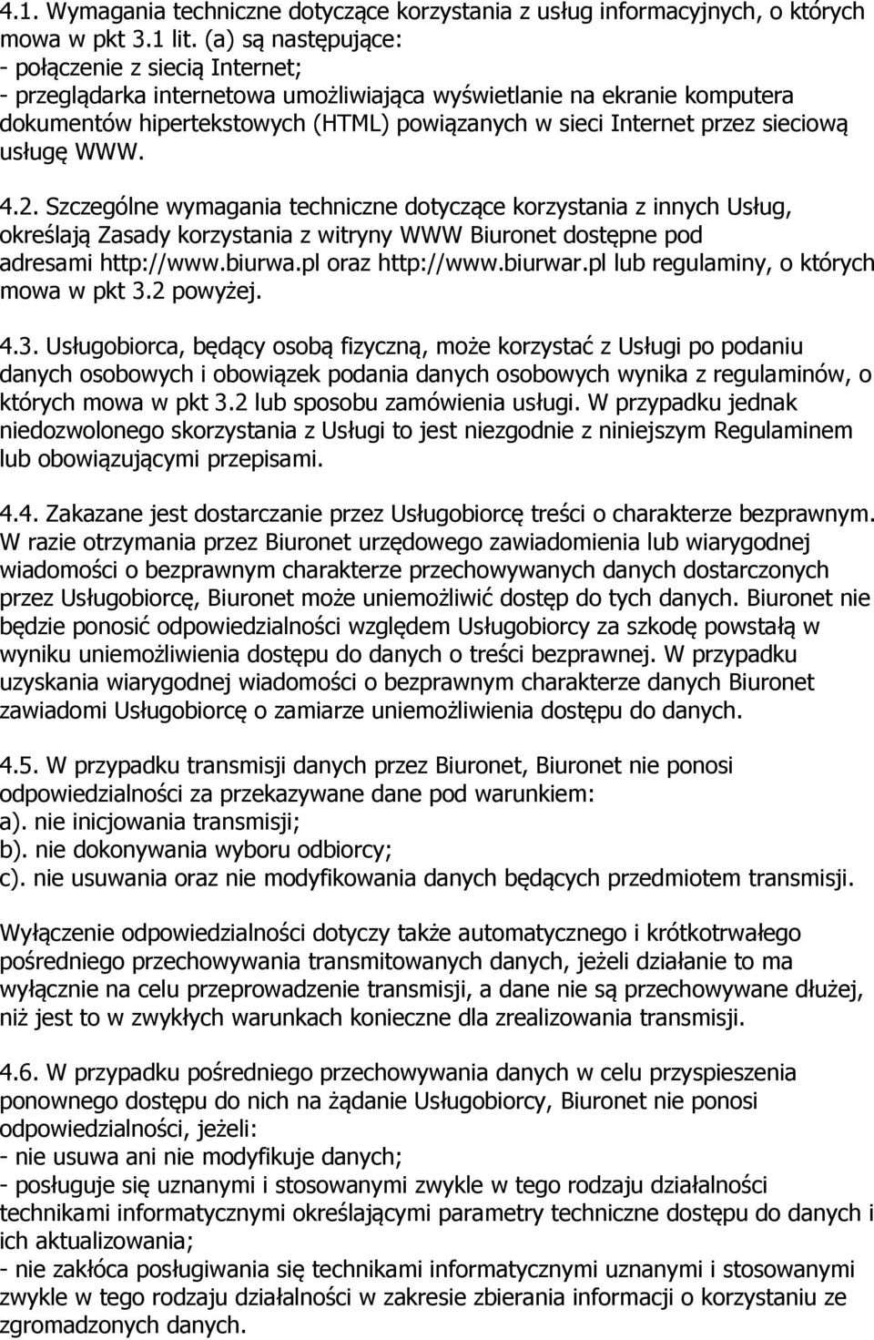 sieciową usługę WWW. 4.2. Szczególne wymagania techniczne dotyczące korzystania z innych Usług, określają Zasady korzystania z witryny WWW Biuronet dostępne pod adresami http://www.biurwa.