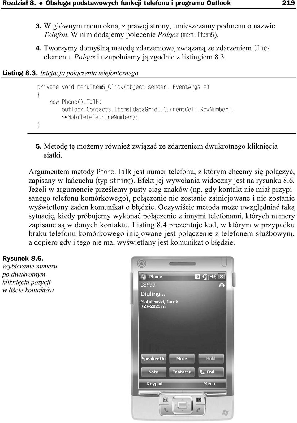 Listing 8.3. Inicjacja po czenia telefonicznego private void menuitem5_click(object sender, EventArgs e) new Phone().Talk( outlook.contacts.items[datagrid1.currentcell.rownumber].