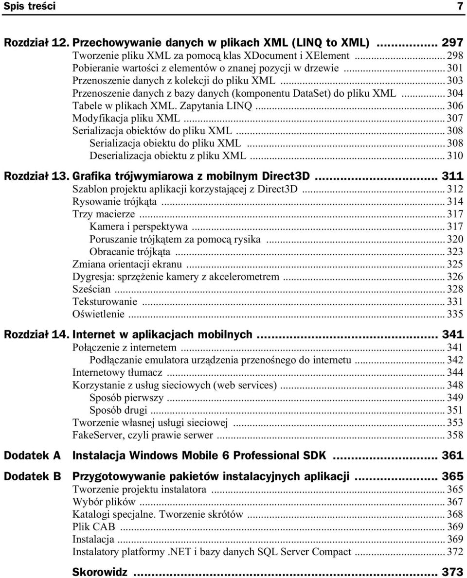 .. 304 Tabele w plikach XML. Zapytania LINQ... 306 Modyfikacja pliku XML... 307 Serializacja obiektów do pliku XML... 308 Serializacja obiektu do pliku XML... 308 Deserializacja obiektu z pliku XML.