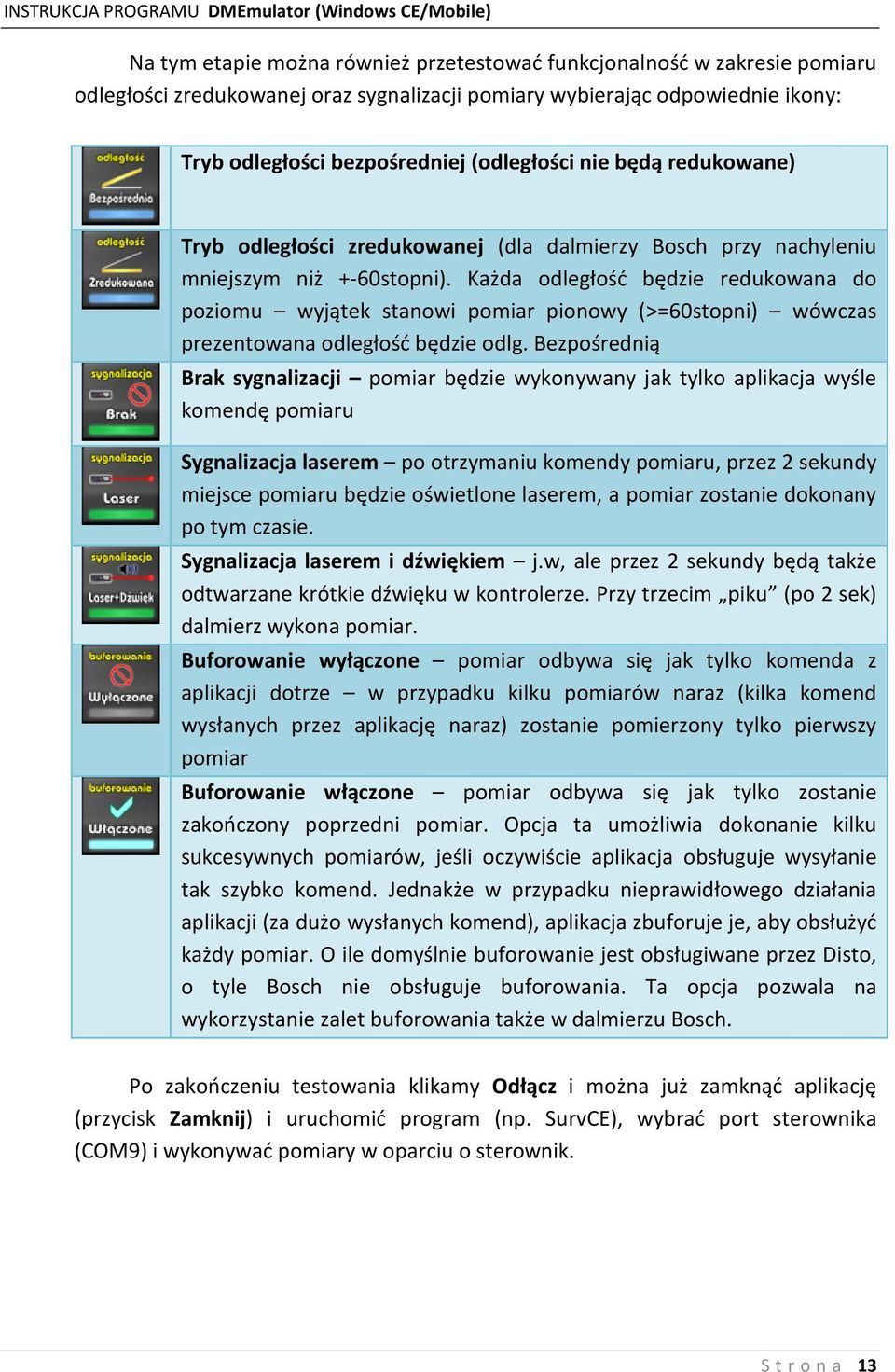 Każda odległość będzie redukowana do poziomu wyjątek stanowi pomiar pionowy (>=60stopni) wówczas prezentowana odległość będzie odlg.