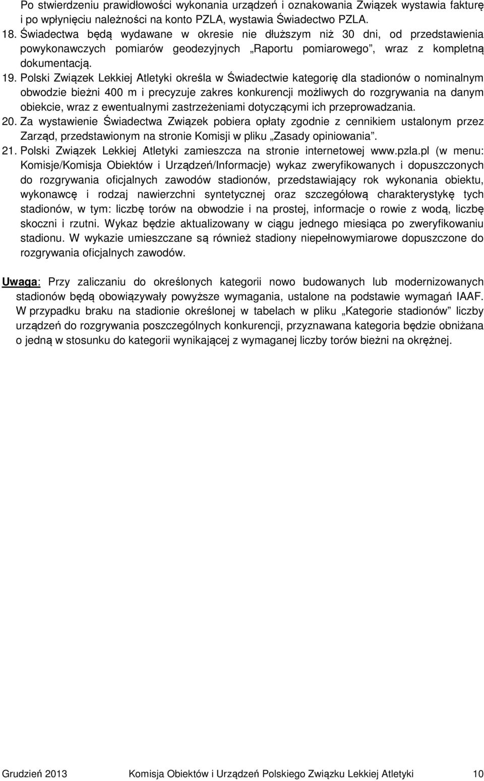 Polski Związek Lekkiej Atletyki określa w Świadectwie kategorię dla stadionów o nominalnym obwodzie bieżni 400 m i precyzuje zakres konkurencji możliwych do rozgrywania na danym obiekcie, wraz z
