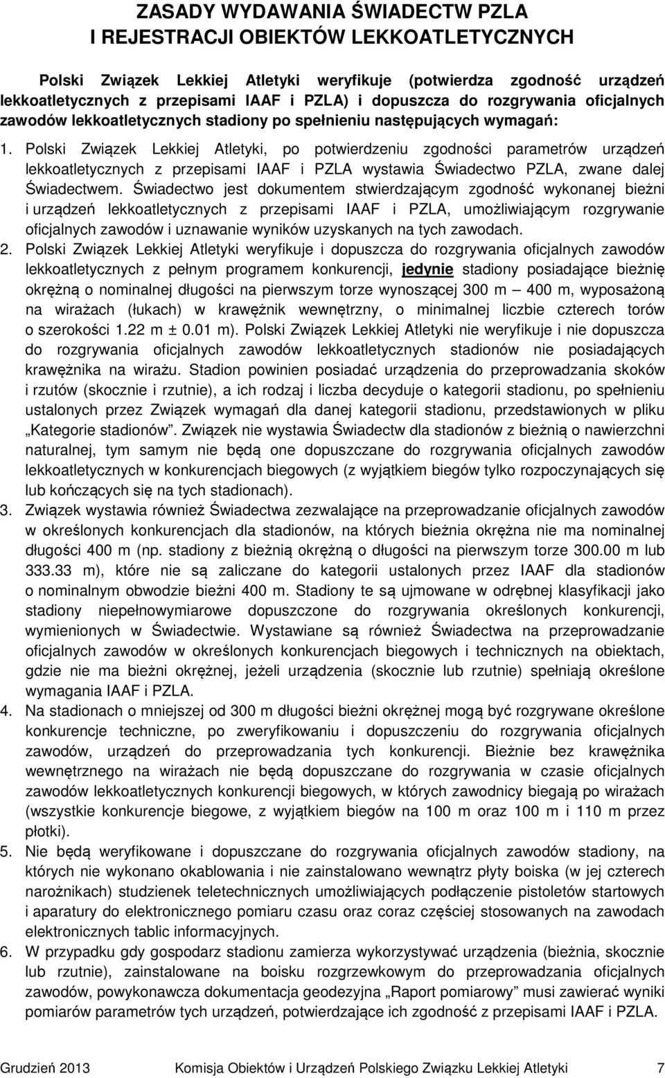 Polski Związek Lekkiej Atletyki, po potwierdzeniu zgodności parametrów urządzeń lekkoatletycznych z przepisami IAAF i PZLA wystawia Świadectwo PZLA, zwane dalej Świadectwem.