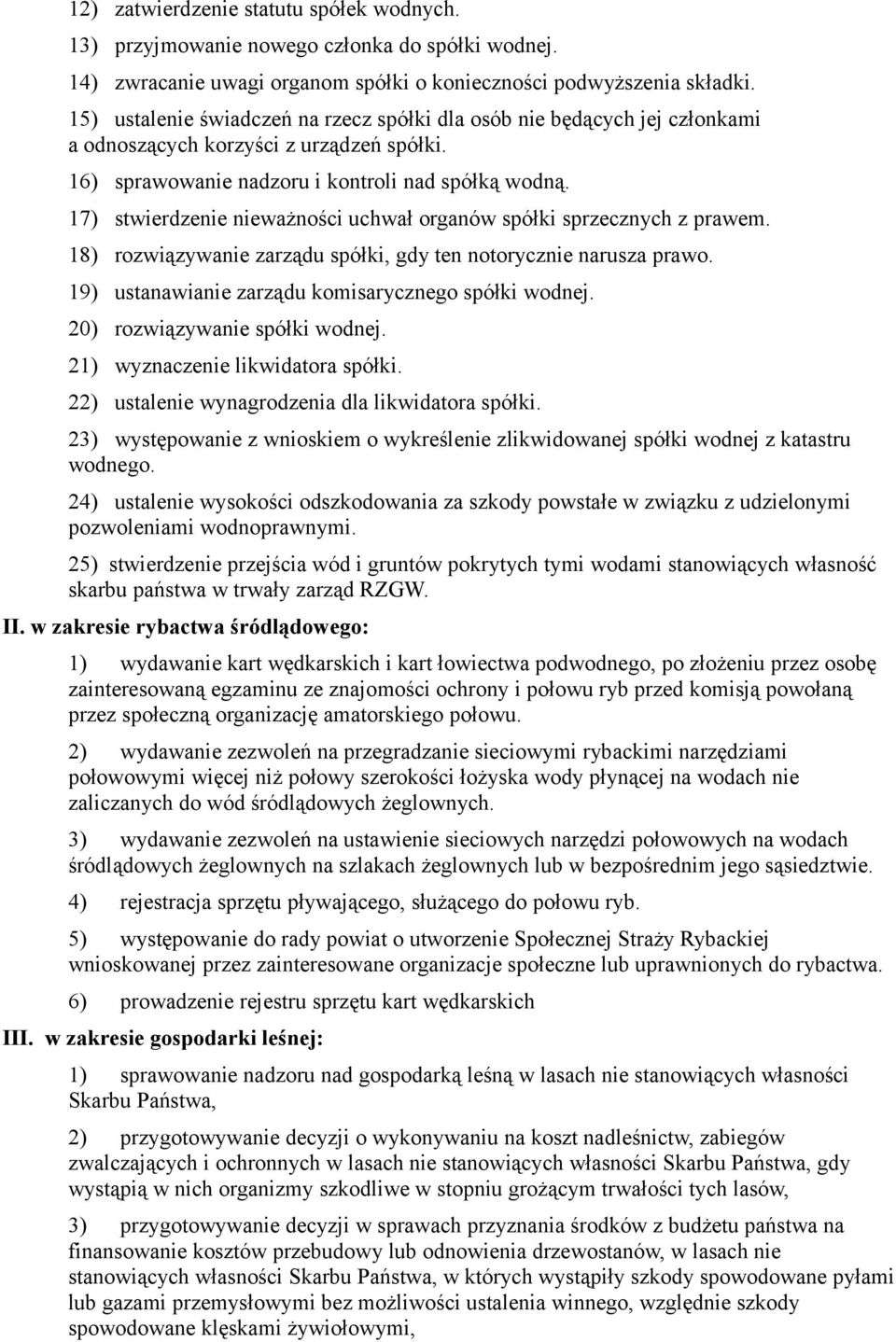 17) stwierdzenie nieważności uchwał organów spółki sprzecznych z prawem. 18) rozwiązywanie zarządu spółki, gdy ten notorycznie narusza prawo. 19) ustanawianie zarządu komisarycznego spółki wodnej.