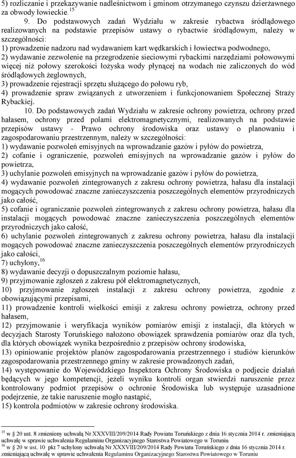 wędkarskich i łowiectwa podwodnego, 2) wydawanie zezwolenie na przegrodzenie sieciowymi rybackimi narzędziami połowowymi więcej niż połowy szerokości łożyska wody płynącej na wodach nie zaliczonych