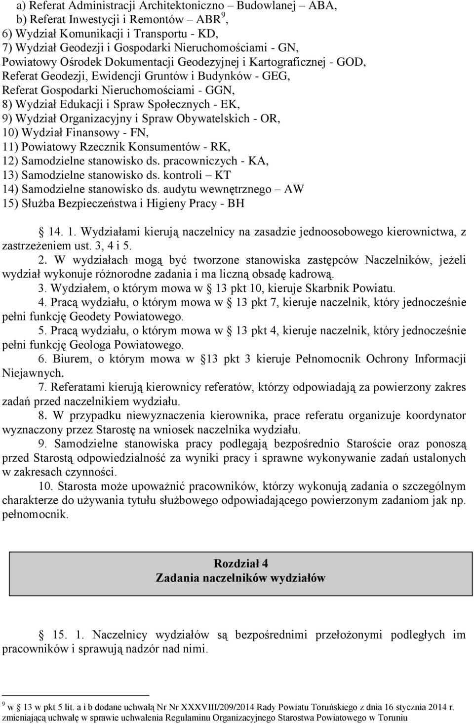 Społecznych - EK, 9) Wydział Organizacyjny i Spraw Obywatelskich - OR, 10) Wydział Finansowy - FN, 11) Powiatowy Rzecznik Konsumentów - RK, 12) Samodzielne stanowisko ds.