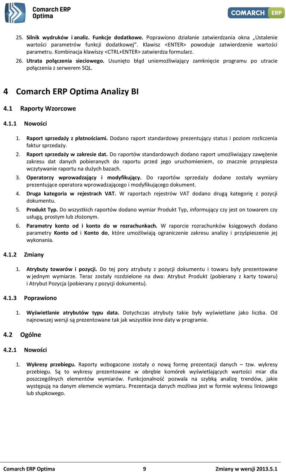 4 Comarch ERP Optima Analizy BI 4.1 Raporty Wzorcowe 4.1.1 Nowości 1. Raport sprzedaży z płatnościami. Dodano raport standardowy prezentujący status i poziom rozliczenia faktur sprzedaży. 2.