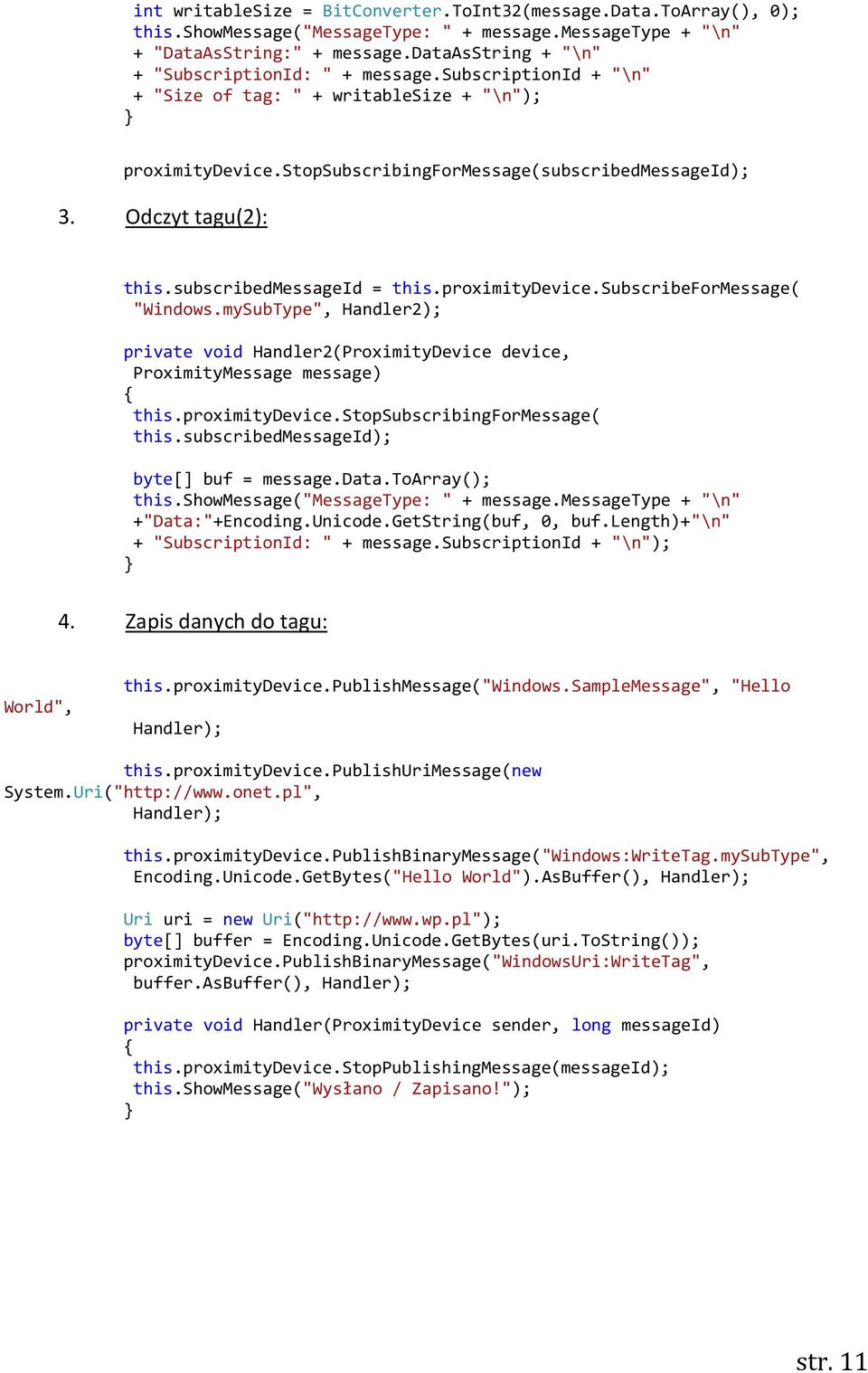 Odczyt tagu(2): this.subscribedmessageid = this.proximitydevice.subscribeformessage( "Windows.mySubType", Handler2); private void Handler2(ProximityDevice device, ProximityMessage message) this.