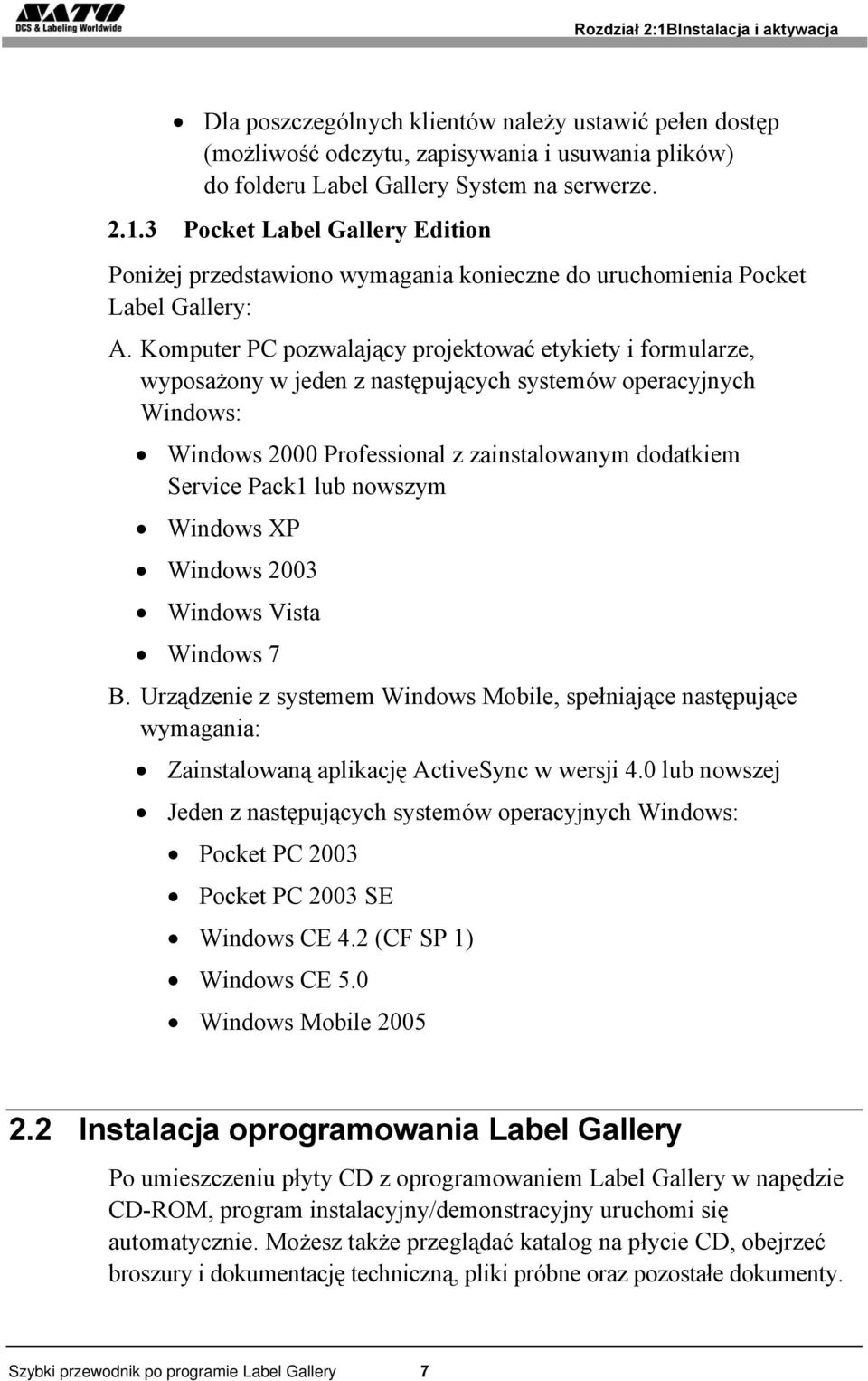 nowszym Windows XP Windows 2003 Windows Vista Windows 7 B. Urządzenie z systemem Windows Mobile, spełniające następujące wymagania: Zainstalowaną aplikację ActiveSync w wersji 4.