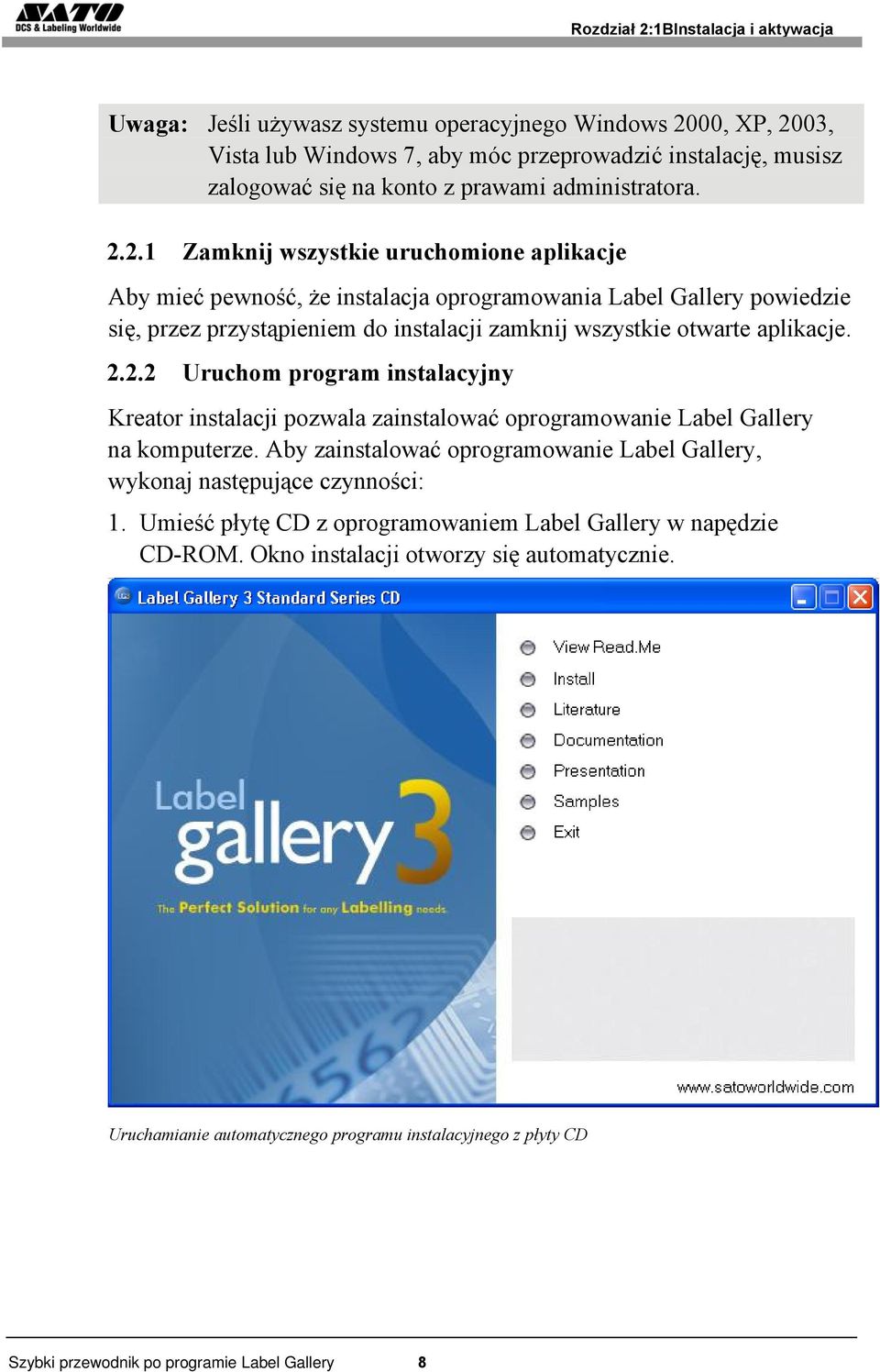 2.1 Zamknij wszystkie uruchomione aplikacje Aby mieć pewność, że instalacja oprogramowania Label Gallery powiedzie się, przez przystąpieniem do instalacji zamknij wszystkie otwarte aplikacje. 2.2.2 Uruchom program instalacyjny Kreator instalacji pozwala zainstalować oprogramowanie Label Gallery na komputerze.