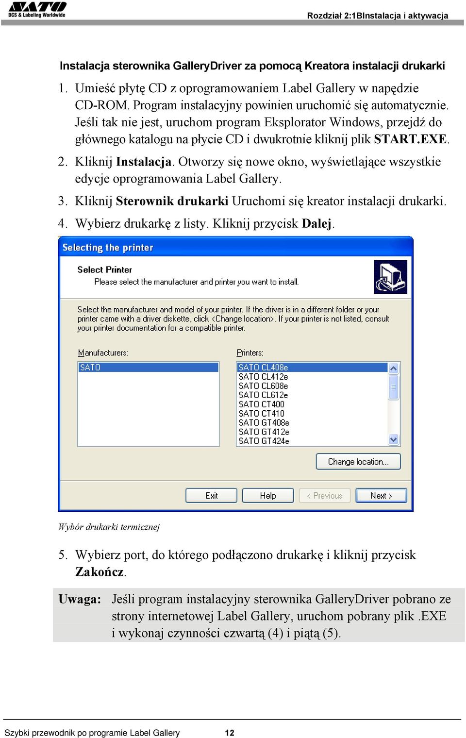 Kliknij Instalacja. Otworzy się nowe okno, wyświetlające wszystkie edycje oprogramowania Label Gallery. 3. Kliknij Sterownik drukarki Uruchomi się kreator instalacji drukarki. 4.