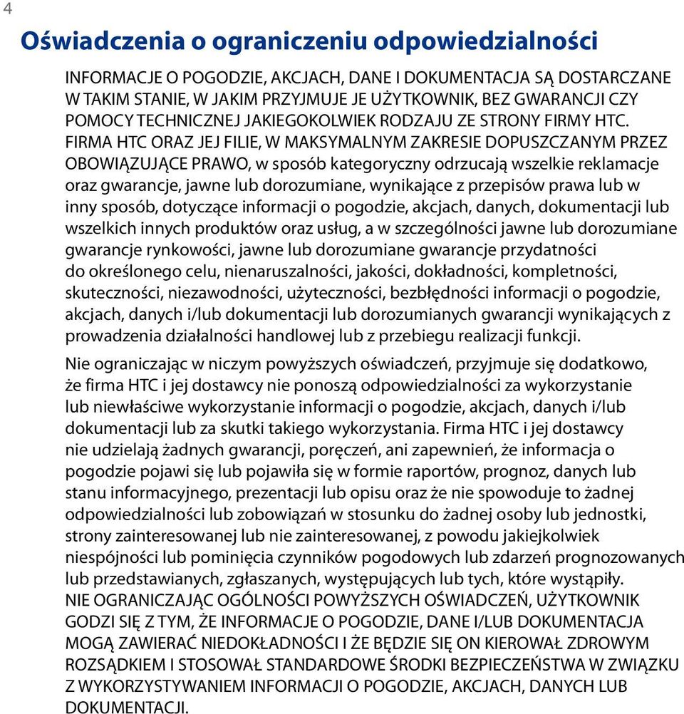 FIRMA HTC ORAZ JEJ FILIE, W MAKSYMALNYM ZAKRESIE DOPUSZCZANYM PRZEZ OBOWIĄZUJĄCE PRAWO, w sposób kategoryczny odrzucają wszelkie reklamacje oraz gwarancje, jawne lub dorozumiane, wynikające z