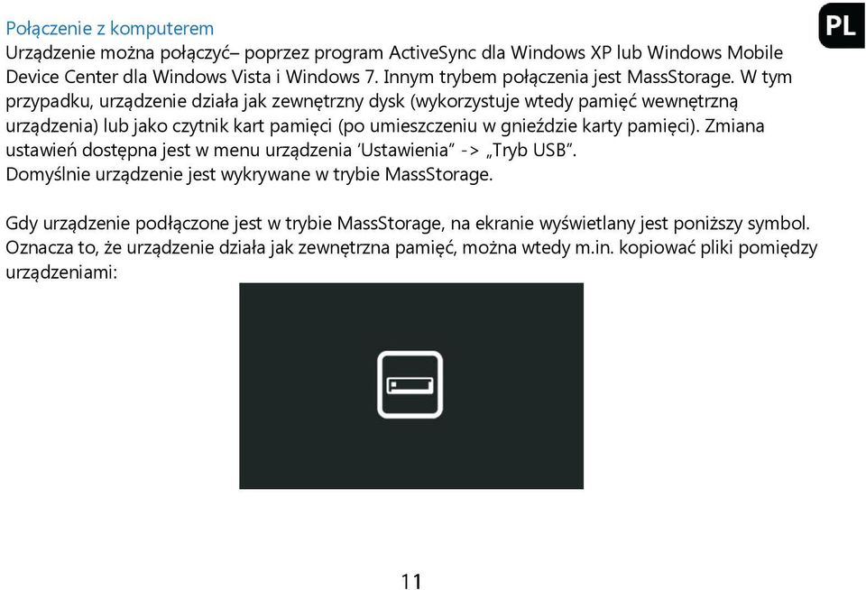 W tym przypadku, urządzenie działa jak zewnętrzny dysk (wykorzystuje wtedy pamięć wewnętrzną urządzenia) lub jako czytnik kart pamięci (po umieszczeniu w gnieździe karty pamięci).