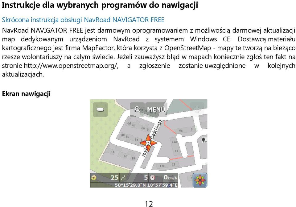 Dostawcą materiału kartograficznego jest firma MapFactor, która korzysta z OpenStreetMap - mapy te tworzą na bieżąco rzesze wolontariuszy na