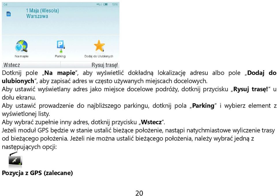 Aby ustawić prowadzenie do najbliższego parkingu, dotknij pola Parking i wybierz element z wyświetlonej listy. Aby wybrać zupełnie inny adres, dotknij przycisku Wstecz.