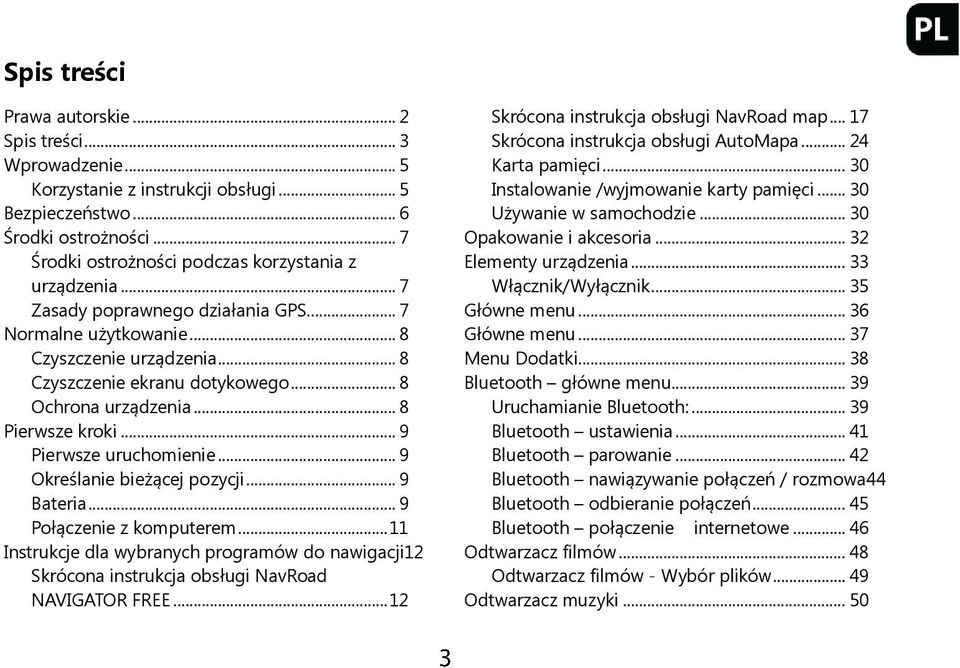 .. 9 Określanie bieżącej pozycji... 9 Bateria... 9 Połączenie z komputerem... 11 Instrukcje dla wybranych programów do nawigacji12 Skrócona instrukcja obsługi NavRoad NAVIGATOR FREE.