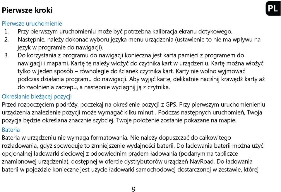 Do korzystania z programu do nawigacji konieczna jest karta pamięci z programem do nawigacji i mapami. Kartę tę należy włożyć do czytnika kart w urządzeniu.