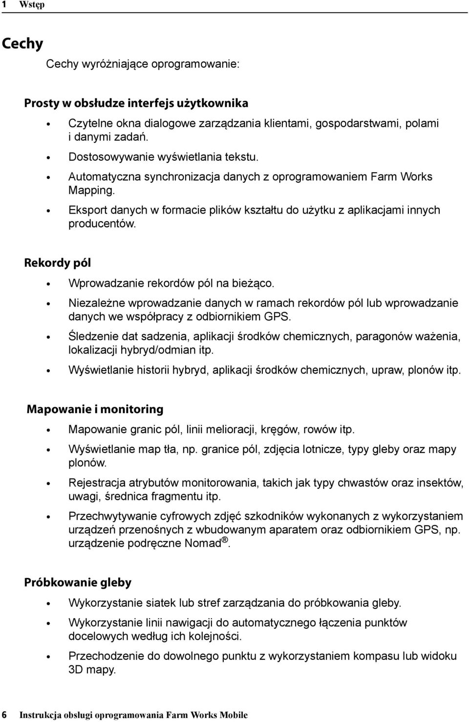 Rekordy pól Wprowadzanie rekordów pól na bieżąco. Niezależne wprowadzanie danych w ramach rekordów pól lub wprowadzanie danych we współpracy z odbiornikiem GPS.