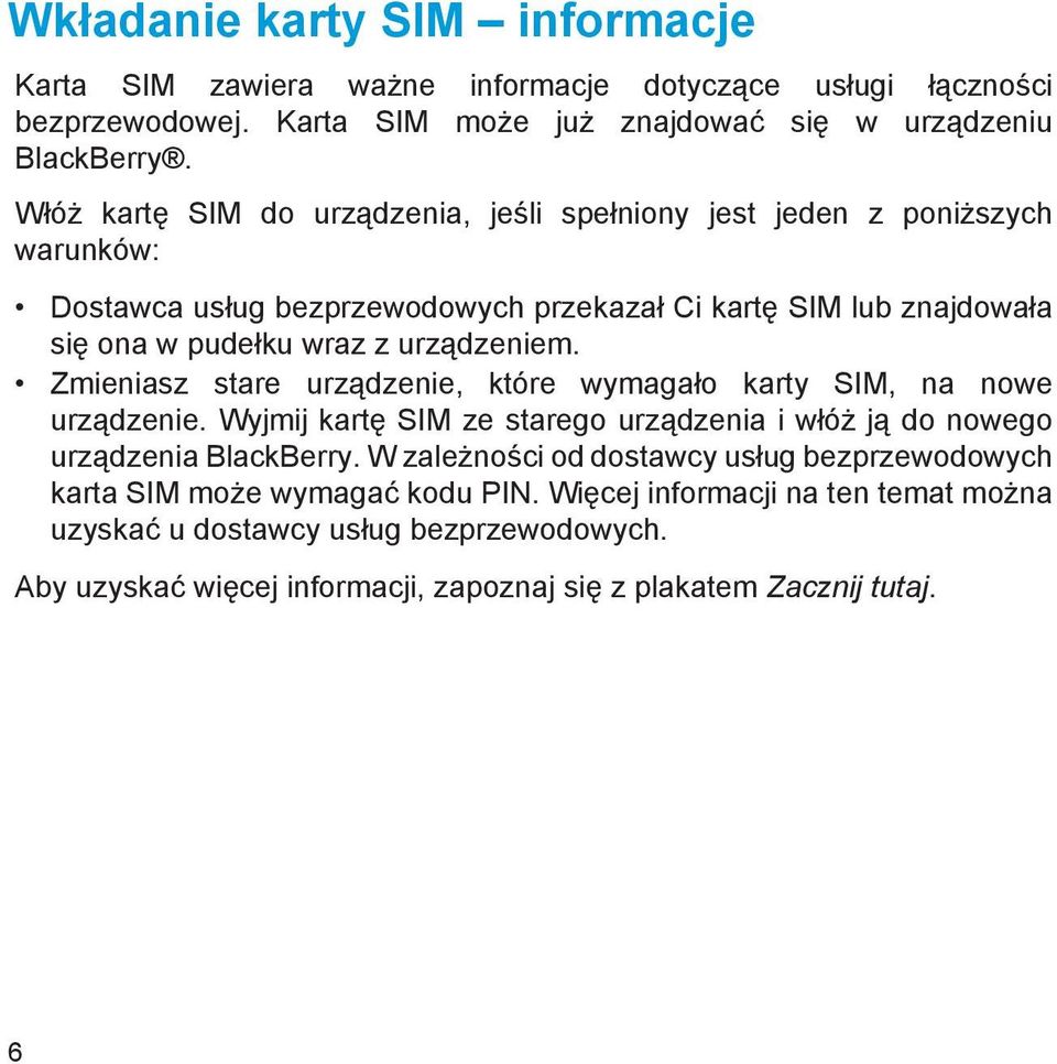 urządzeniem. Zmieniasz stare urządzenie, które wymagało karty SIM, na nowe urządzenie. Wyjmij kartę SIM ze starego urządzenia i włóż ją do nowego urządzenia BlackBerry.