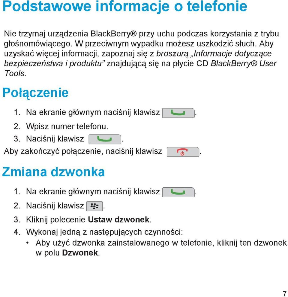 Na ekranie głównym naciśnij klawisz. 2. Wpisz numer telefonu. 3. Naciśnij klawisz. Aby zakończyć połączenie, naciśnij klawisz. Zmiana dzwonka 1.