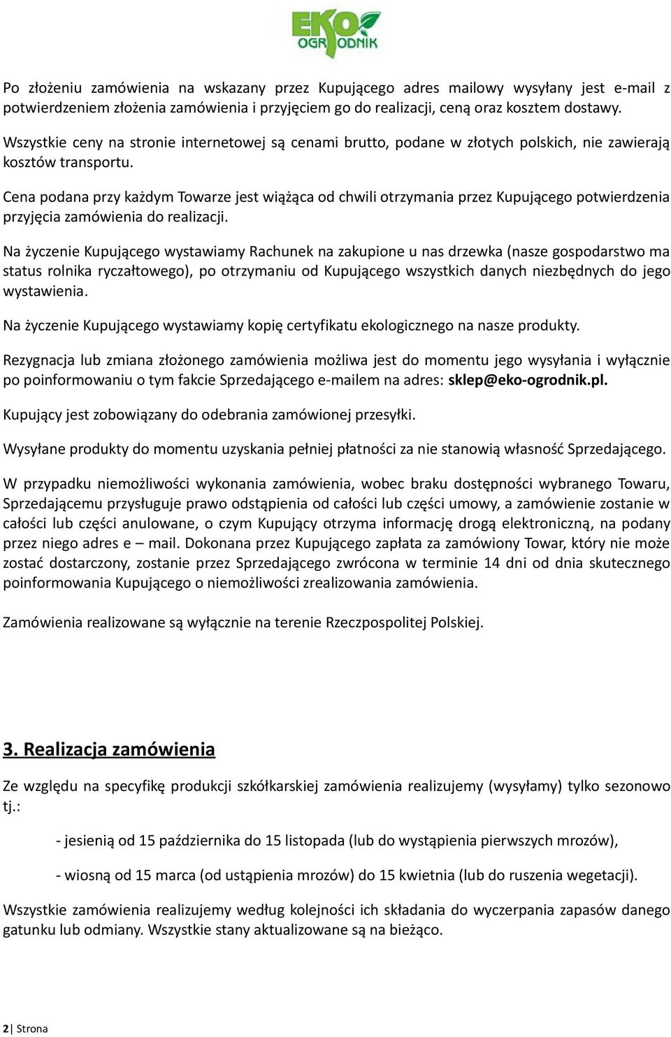 Cena podana przy każdym Towarze jest wiążąca od chwili otrzymania przez Kupującego potwierdzenia przyjęcia zamówienia do realizacji.