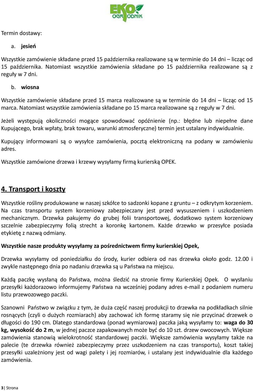 wiosna Wszystkie zamówienie składane przed 15 marca realizowane są w terminie do 14 dni licząc od 15 marca. Natomiast wszystkie zamówienia składane po 15 marca realizowane są z reguły w 7 dni.