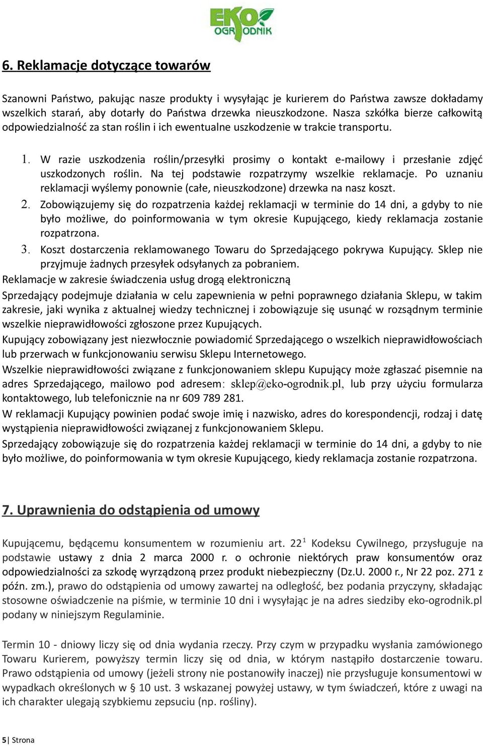 W razie uszkodzenia roślin/przesyłki prosimy o kontakt e-mailowy i przesłanie zdjęć uszkodzonych roślin. Na tej podstawie rozpatrzymy wszelkie reklamacje.