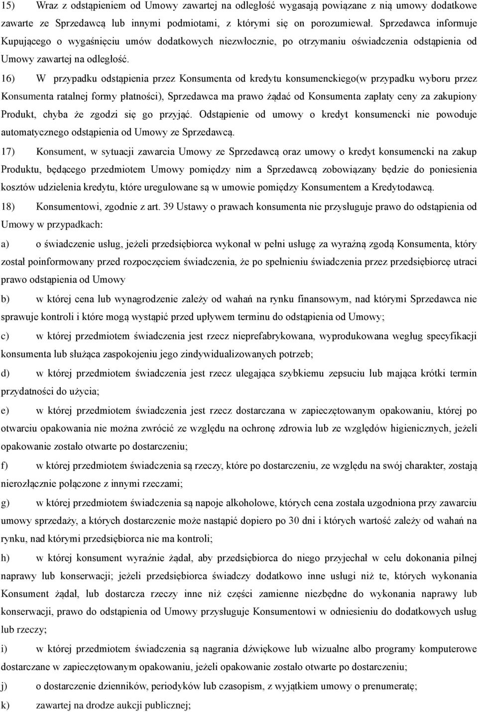 16) W przypadku odstąpienia przez Konsumenta od kredytu konsumenckiego(w przypadku wyboru przez Konsumenta ratalnej formy płatności), Sprzedawca ma prawo żądać od Konsumenta zapłaty ceny za zakupiony