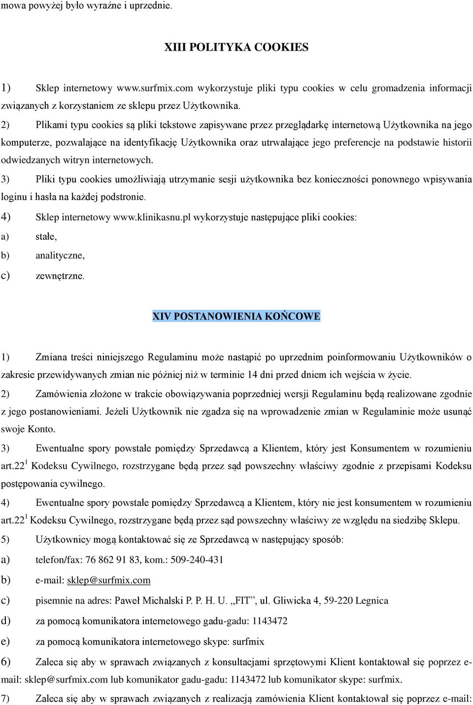 2) Plikami typu cookies są pliki tekstowe zapisywane przez przeglądarkę internetową Użytkownika na jego komputerze, pozwalające na identyfikację Użytkownika oraz utrwalające jego preferencje na